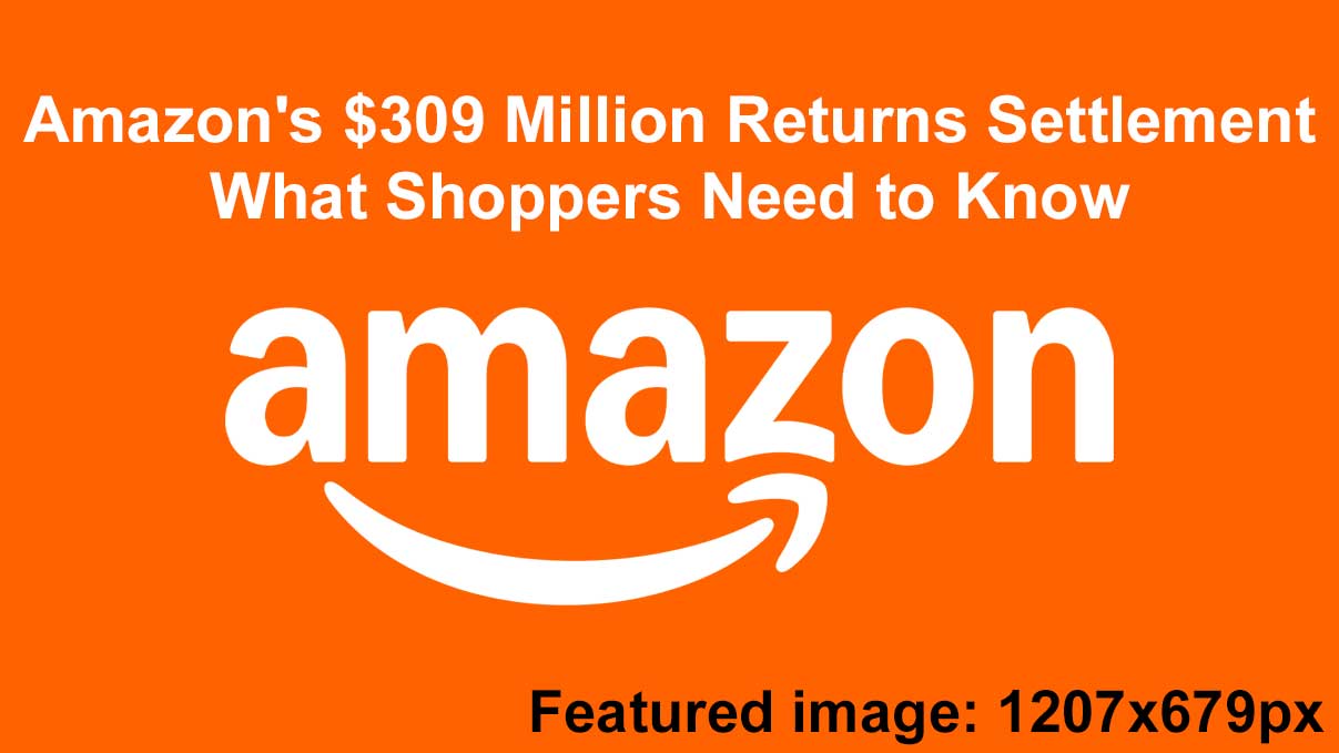 Amazon's $309 Million Returns Settlement: What Shoppers Need to Know 2 amazons 309 million returns settlement what shoppers need to know